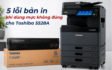 5 lỗi bản in thường gặp khi dùng sai mực Toshiba 5528A